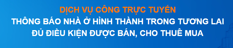 HỆ THỐNG THÔNG BÁO NHÀ Ở HÌNH THÀNH TRONG TƯƠNG LAI ĐỦ ĐIỀU KIỆN BÁN, CHO THUÊ MUA